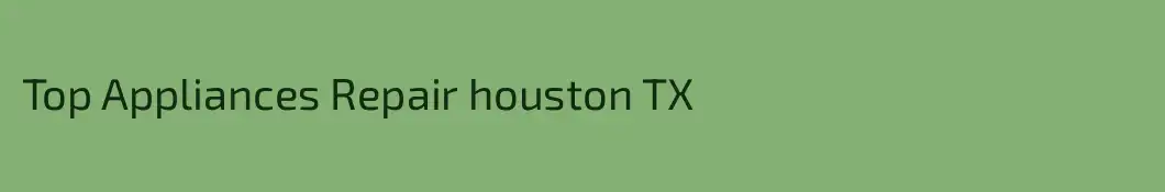 Top Appliances Repair houston TX